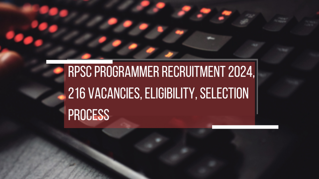 RPSC Programmer Recruitment 2024, 216 Vacancies, Eligibility, Selection Process