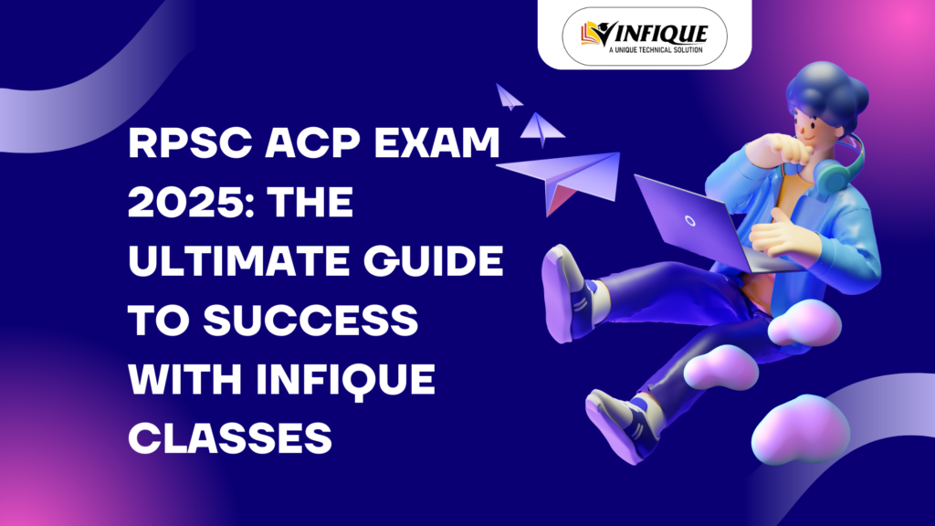 RPSC ACP Exam 2025: The Ultimate Guide to Success with Infique Classes